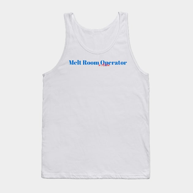 Melt Room Operator Job Tank Top by ArtDesignDE